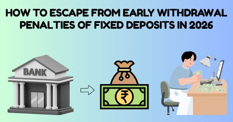 How to Escape from Early Withdrawal Penalties of Fixed Deposits in 2026